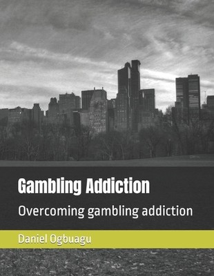Gambling Addiction: Overcoming gambling addiction by Daniel Ogbuagu Paperback Bo