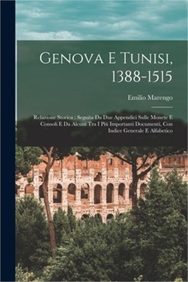 Genova E Tunisi, 1388-1515: Relazione Storica: Seguita Da Due Appendici Sulle Mo