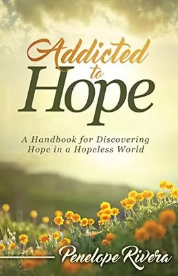 Addicted to Hope: A Handbook for Discovering Hope in a Hopeless World, Penelope