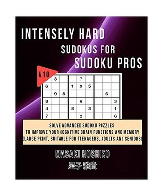 Intensely Hard Sudokus for Sudoku Pros #10: Solve Advanced Sudoku Puzzles To Imp
