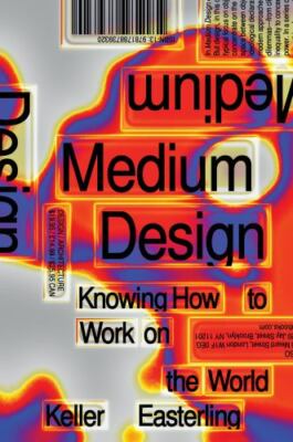 Medium Design: Knowing How to Work on the World by Keller Easterling (hardcover)