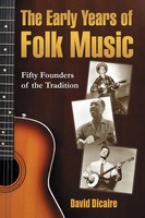 The Early Years Of Folk Music Fifty Founders Of The Tradition David Dicaire Buch