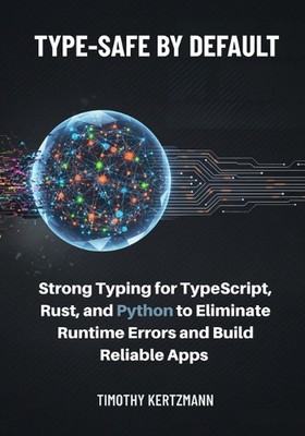 Type-Safe by Default: Strong Typing for TypeScript, Rust, and Python to Eliminat