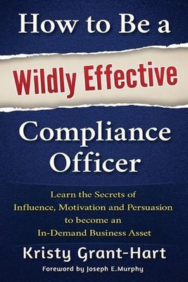 How to be a Wildly Effective Compliance Officer: Learn the Secrets of Influence,
