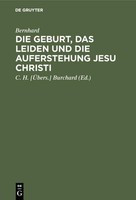 Die Geburt, Das Leiden Und Die Auferstehung Jesu Christi Bernhard