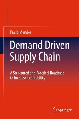 Demand Driven Supply Chain: A Structured and Practical Roadmap to Increase Profi