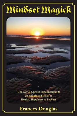 Mindset Magick: Uncover & Uproot Subconscious & Unconscious Blocks to Health, Ha