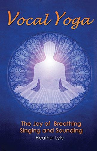 Vocal Yoga: The Joy of Breathing, Singing and Sounding - Lyle, Heather