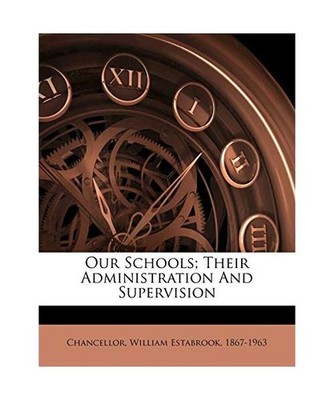 Our Schools; Their Administration and Supervision, Chancellor, William Estabrook