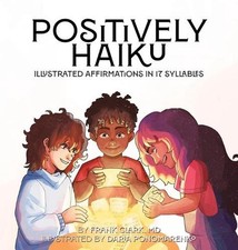 Positively Haiku: Illustrated affirmations in 17 syllables by Frank Clark Hardco