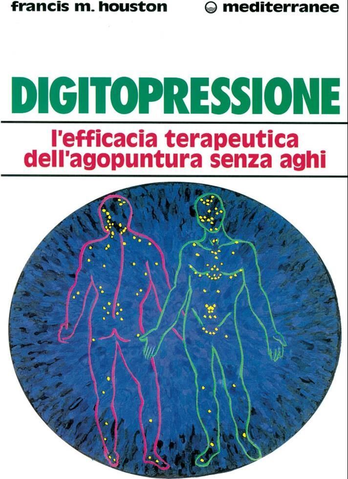 Libri Houston Francis M. - Digitopressione. L'efficacia Terapeutica Dell'agopunt