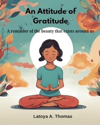 An Attitude of Gratitude: A reminder of the beauty that -  NEW Latoya A. Thoma 2