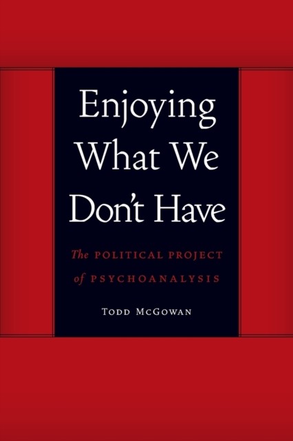 Enjoying What We Don't Have by Todd McGowan (Paperback Book)