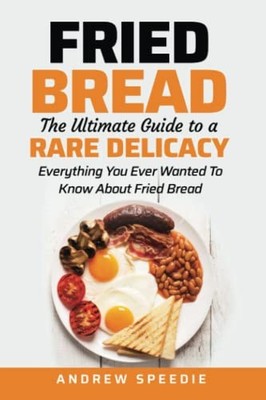 Fried Bread - The Ultimate Guide To..., Speedie, Andrew