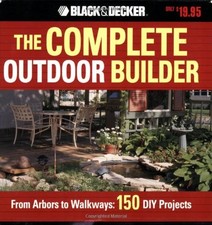 The Complete Outdoor Builder: From Arbors to Walkways - 150 DIY 