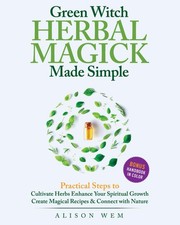 Green Witch Herbal Magick Made Simple Practical Steps to Cultivate