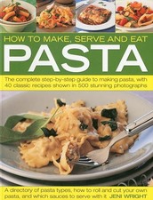 How to Make, Serve and Eat Pasta: The Complete Step-... by Jeni Wright Paperback