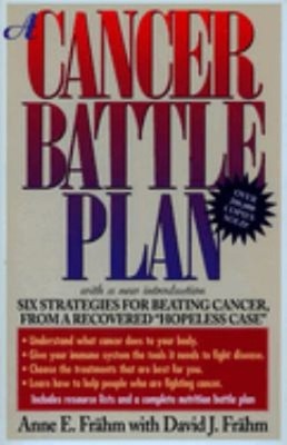 A Cancer Battle Plan : Six Strategies for Beating Cancer, from a