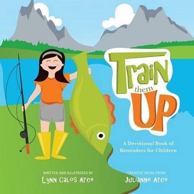 Train Them Up: A Devotional Book of Reminders for Children by Lynn Calos Arce (E