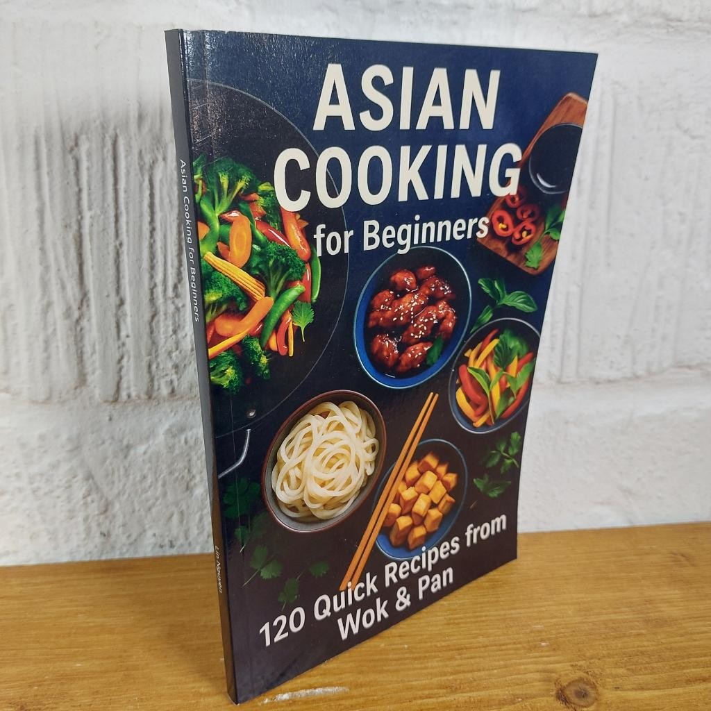 Asian Cooking for Beginners: 120 Quick Recipes from Wok & Pan — Lin Nguyen