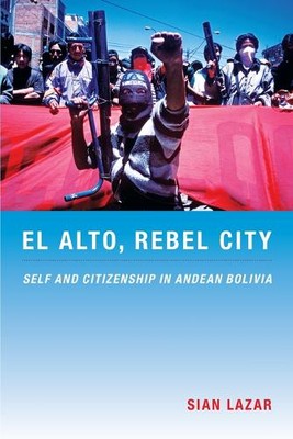 El Alto, Rebellenstadt   Selbst und Staatsbürgerschaft in Andenbolivien Lazar Taschenbuch