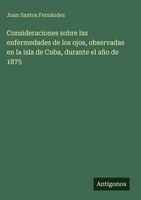 Juan Santos FernáNdez | Consideraciones Sobre Las Enfermedades De Los Ojos,...
