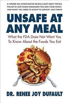 Unsafe at Any Meal: What the FDA Does Not Want You to Know about the Foods...