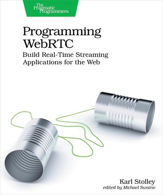 Programmierung WebRTC: Erstellen Sie Echtzeit-Streaming-Anwendungen für das Web von Karl S