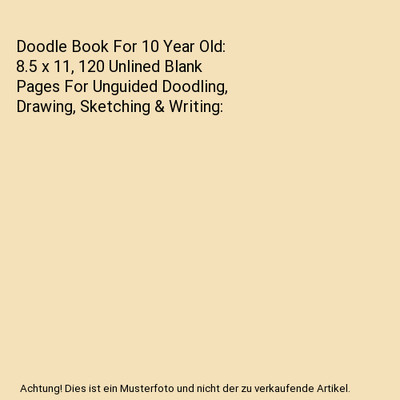 Doodle Book For 10 Year Old: 8.5 x 11, 120 Unlined Blank Pages For Unguided Dood