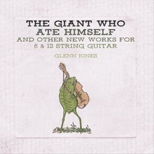 GLENN JONES (CUL DE SAC) - THE GIANT WHO ATE HIMSELF AND OTHER NEW WORKS FOR 6 &