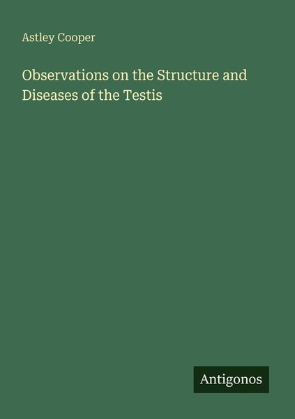 Observations On The Structure And Diseases Of The Testis Astley Cooper-image