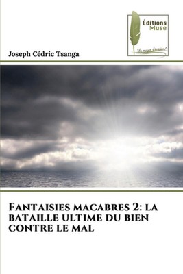 Fantaisies macabres 2: la bataille ultime du bien contre le mal by Joseph C?dric