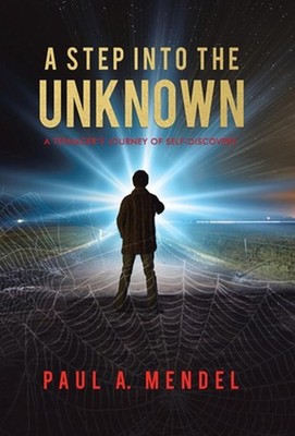 A Step Into the Unknown: A Teenager's Journey of Self-discovery. by Paul A. Mend