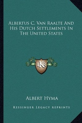 ALBERTUS C. VAN RAALTE AND HIS DUTCH SETTLEMENTS IN THE By Albert Hyma BRAND NEW