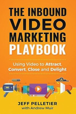 The Inbound Video Marketing Playbook: Using Video to Attract, Convert, Close and