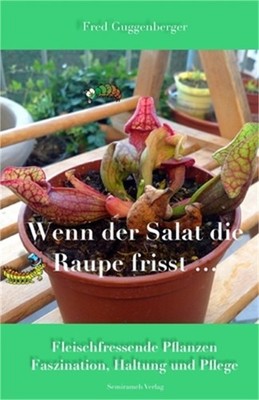 Wenn der Salat die Raupe frisst: Fleischfressende Pflanzen - Faszination und Hal