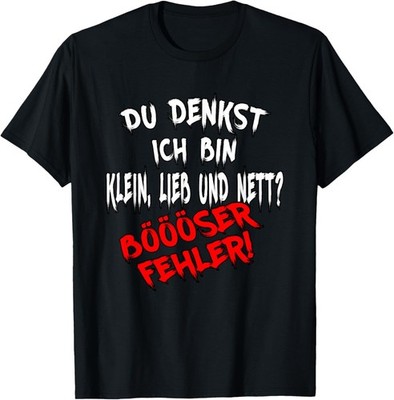 T-Shirt with German Text _Du denkst ich bin klein lieb _ nett Böser Fehler
