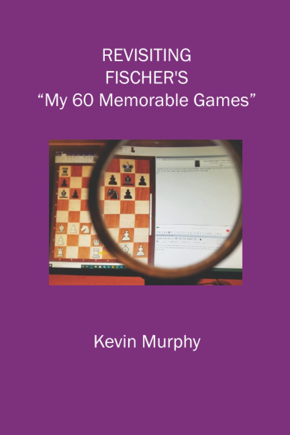 Revisiting Fischer's ""My 60 Memorable Games"",Murphy, Kevin James