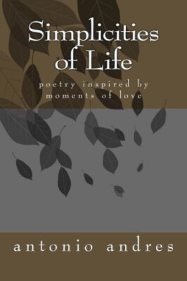 SImplicities of Life: poetry inspired by simple things in life by Andres New-,