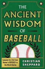 THE ANCIENT WISDOM OF BASEBALL: Lessons for Life from Homer's ODYSSEY to the...