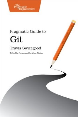 Pragmatic Guide to Git (Pragmatic Guides) By Swicegood