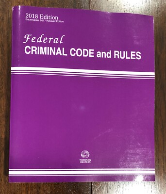 Federal Criminal Code and Rules - Thomson Reuters - 2018 Edition SC