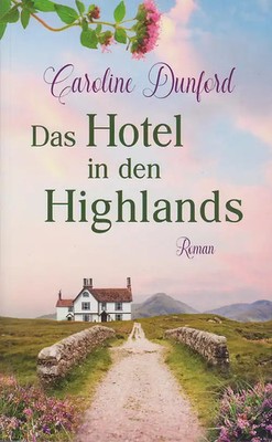 Das Hotel in den Highlands - Caroline Dunford [Taschenbuch]