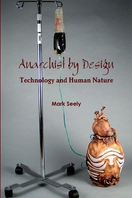 Anarchist by Design Technology and Human Nature Mark Seely Taschenbuch Englisch