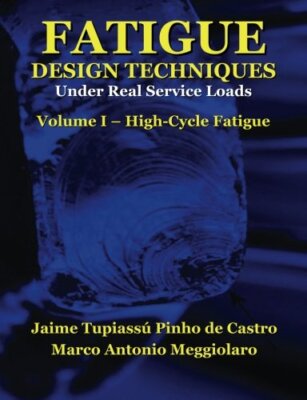 Fatigue Design Techniques: Vol. I - High-Cycle , De-Castro, Meggiolaro, Topp-,