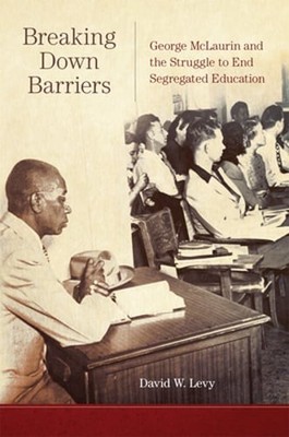 Breaking Down Barriers: George McLaurin and the Struggle to End Segregated: Used