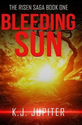 Bleeding Sun: The Risen Saga Book 1 (a YA Dystopian-Scifi-Horror Series) by K.J.