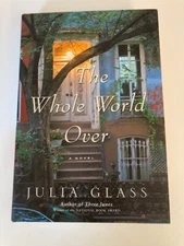 The Whole World Over by Julia Glass 1st Printing Like New w/Protective Jacket