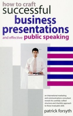 How to Craft Successful Business Presentations And Effective Public Speaking