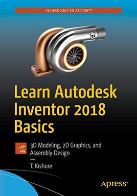 Learn Autodesk Inventor 2018 Basics: 3d Modeling, 2d Gr -  NEW T. Kishore 2017